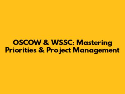 OSCOW & WSSC: Mastering Priorities & Project Management