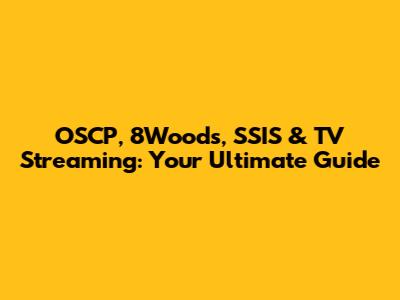 OSCP, 8Woods, SSIS & TV Streaming: Your Ultimate Guide