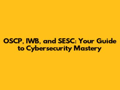 OSCP, IWB, and SESC: Your Guide to Cybersecurity Mastery