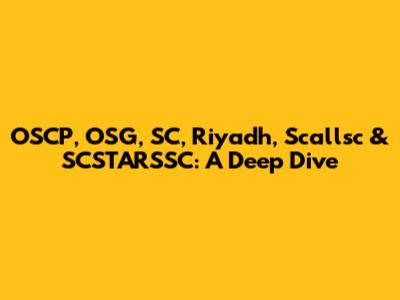OSCP, OSG, SC, Riyadh, Scallsc & SCSTARSSC: A Deep Dive