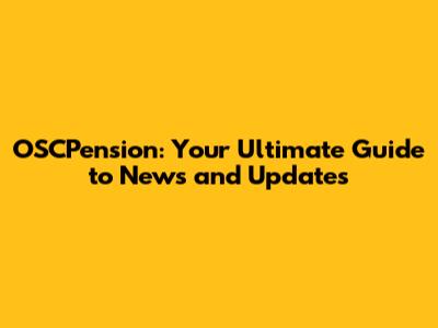 OSCPension: Your Ultimate Guide to News and Updates