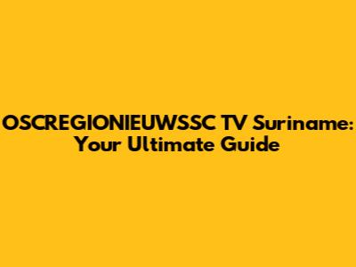 OSCREGIONIEUWSSC TV Suriname: Your Ultimate Guide