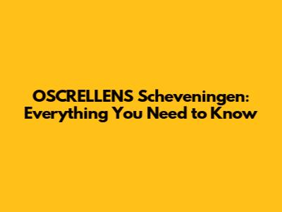 OSCRELLENS Scheveningen: Everything You Need to Know