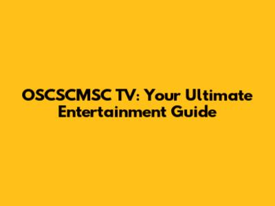 OSCSCMSC TV: Your Ultimate Entertainment Guide