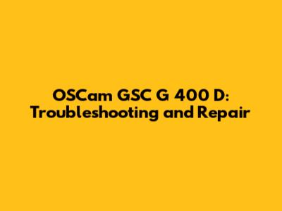OSCam GSC G 400 D: Troubleshooting and Repair