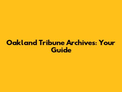 Oakland Tribune Archives: Your Guide