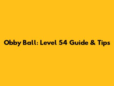 Obby Ball: Level 54 Guide & Tips