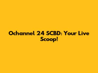 Ochannel 24 SCBD: Your Live Scoop!
