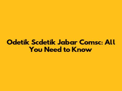 Odetik Scdetik Jabar Comsc: All You Need to Know