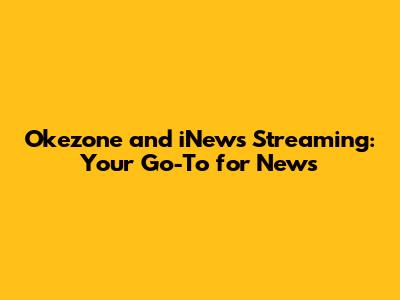 Okezone and iNews Streaming: Your Go-To for News