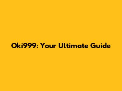 Oki999: Your Ultimate Guide