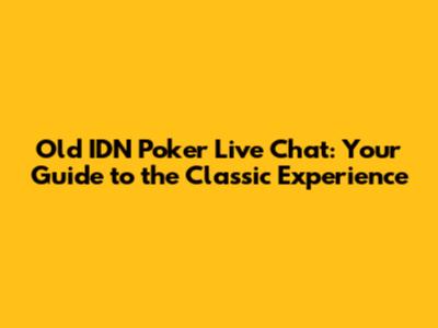 Old IDN Poker Live Chat: Your Guide to the Classic Experience
