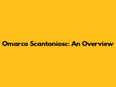 Omarco Scantoniosc: An Overview