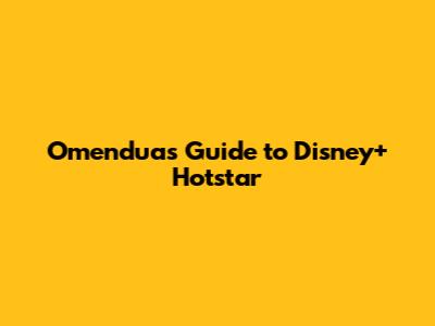 Omendua's Guide to Disney+ Hotstar