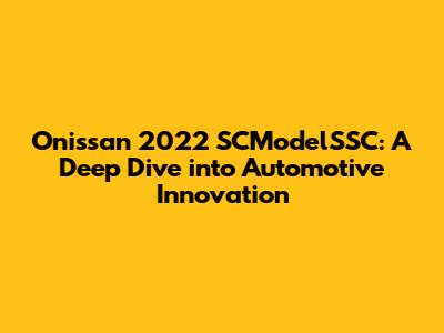 Onissan 2022 SCModelSSC: A Deep Dive into Automotive Innovation