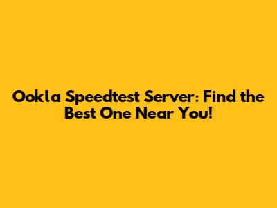 Ookla Speedtest Server: Find the Best One Near You!