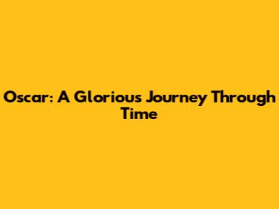 Oscar: A Glorious Journey Through Time