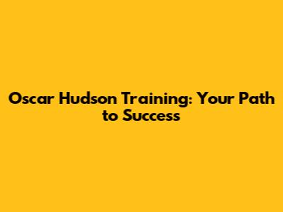 Oscar Hudson Training: Your Path to Success