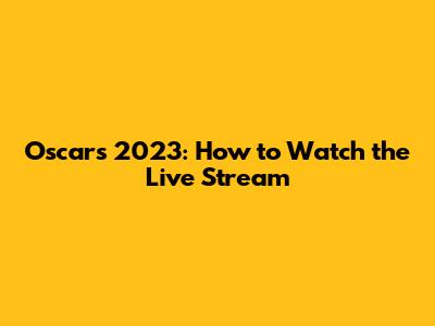 Oscars 2023: How to Watch the Live Stream