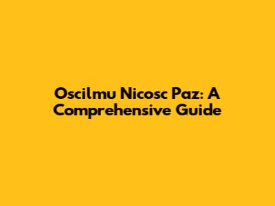 Oscilmu Nicosc Paz: A Comprehensive Guide