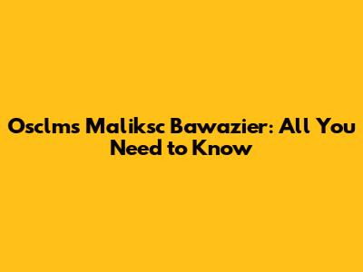Osclms Maliksc Bawazier: All You Need to Know