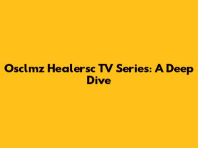 Osclmz Healersc TV Series: A Deep Dive