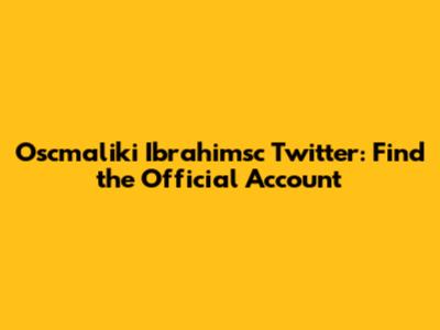 Oscmaliki Ibrahimsc Twitter: Find the Official Account