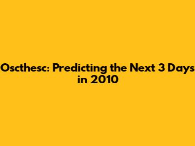 Oscthesc: Predicting the Next 3 Days in 2010