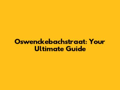 Oswenckebachstraat: Your Ultimate Guide