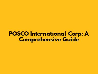 POSCO International Corp: A Comprehensive Guide