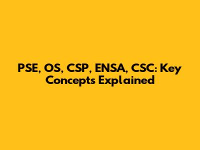 PSE, OS, CSP, ENSA, CSC: Key Concepts Explained