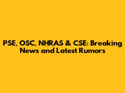 PSE, OSC, NHRAS & CSE: Breaking News and Latest Rumors