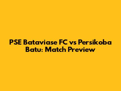 PSE Bataviase FC vs Persikoba Batu: Match Preview