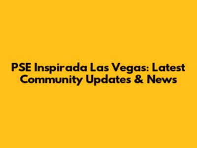 PSE Inspirada Las Vegas: Latest Community Updates & News