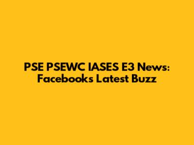 PSE PSEWC IASES E3 News: Facebook's Latest Buzz