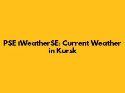 PSE iWeatherSE: Current Weather in Kursk