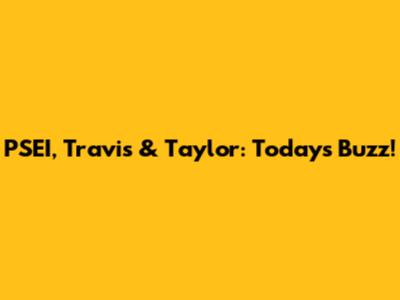 PSEI, Travis & Taylor: Today's Buzz!