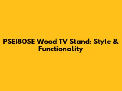 PSEI80SE Wood TV Stand: Style & Functionality
