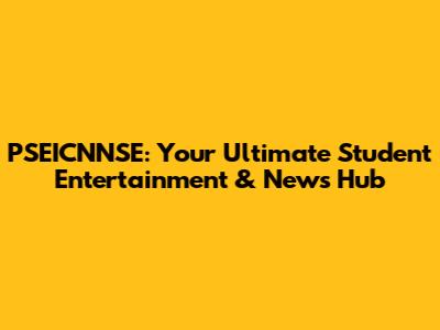 PSEICNNSE: Your Ultimate Student Entertainment & News Hub