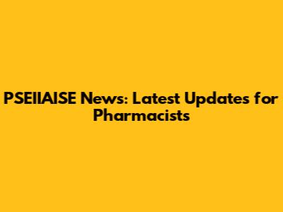 PSEIIAISE News: Latest Updates for Pharmacists