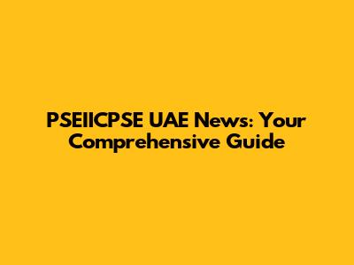 PSEIICPSE UAE News: Your Comprehensive Guide