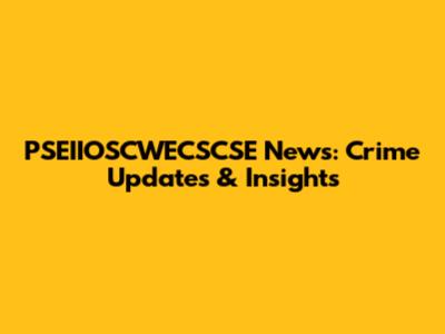 PSEIIOSCWECSCSE News: Crime Updates & Insights