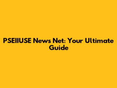 PSEIIUSE News Net: Your Ultimate Guide