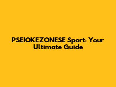 PSEIOKEZONESE Sport: Your Ultimate Guide