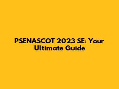 PSENASCOT 2023 SE: Your Ultimate Guide