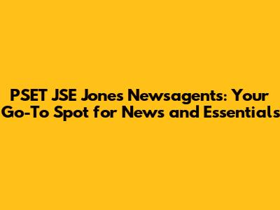 PSET JSE Jones Newsagents: Your Go-To Spot for News and Essentials