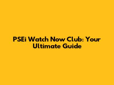 PSEi Watch Now Club: Your Ultimate Guide