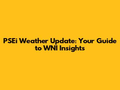 PSEi Weather Update: Your Guide to WNI Insights