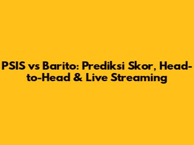 PSIS vs Barito: Prediksi Skor, Head-to-Head & Live Streaming