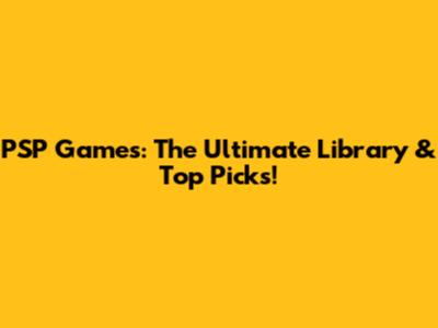 PSP Games: The Ultimate Library & Top Picks!